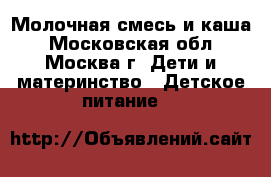 Молочная смесь и каша - Московская обл., Москва г. Дети и материнство » Детское питание   